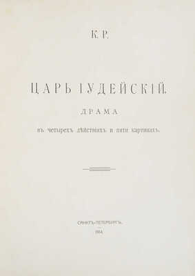 К.Р. [Константин Константинович, великий князь]. Царь Иудейский. Драма в четырех действиях и пяти картинах. СПб., 1914.